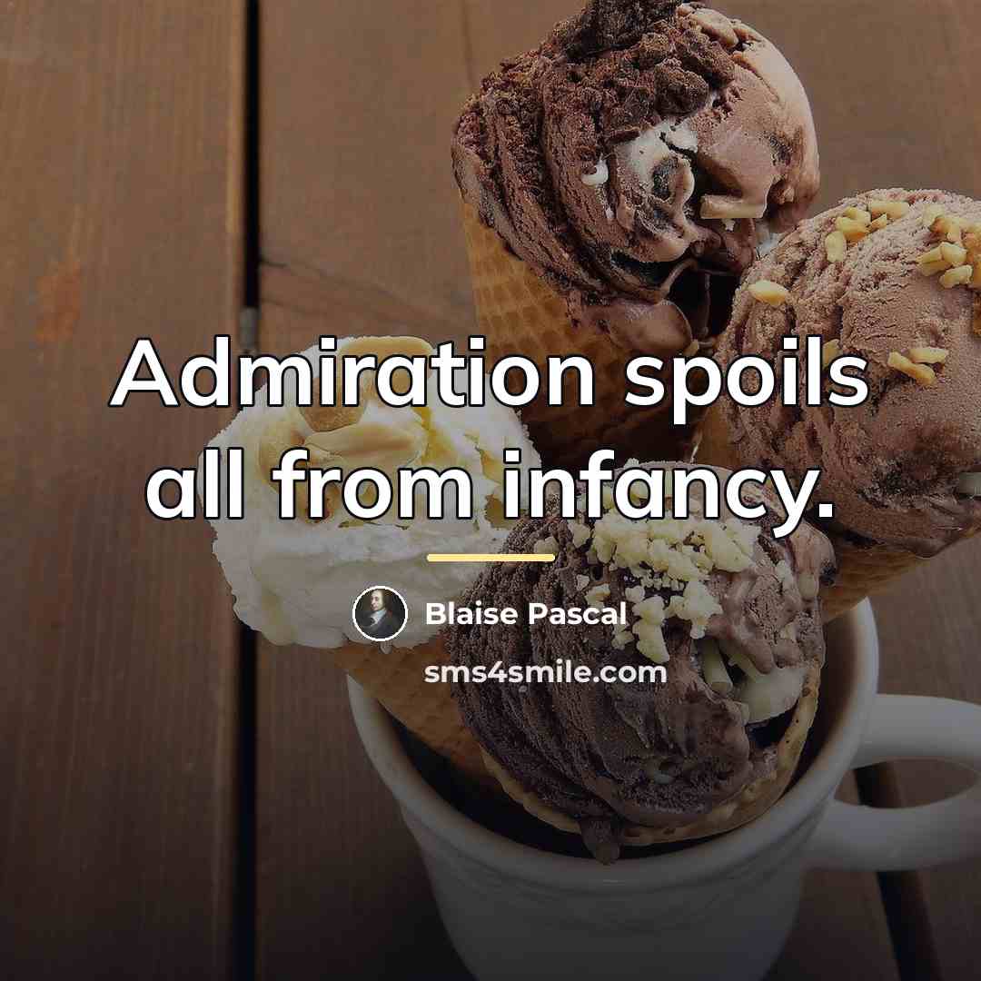 “Admiration spoils all from infancy.…” quote by Blaise Pascal