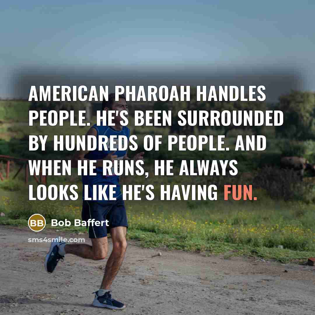 “American Pharoah handles people. He's been surrounded by hundreds of…” quote by Bob Baffert