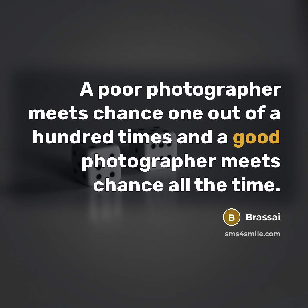 “A poor photographer meets chance one out of a hundred…” quote by Brassai