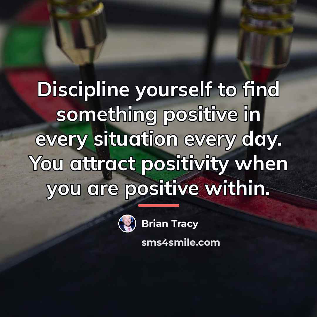 “Discipline yourself to find something positive in every situation every…” quote by Brian Tracy