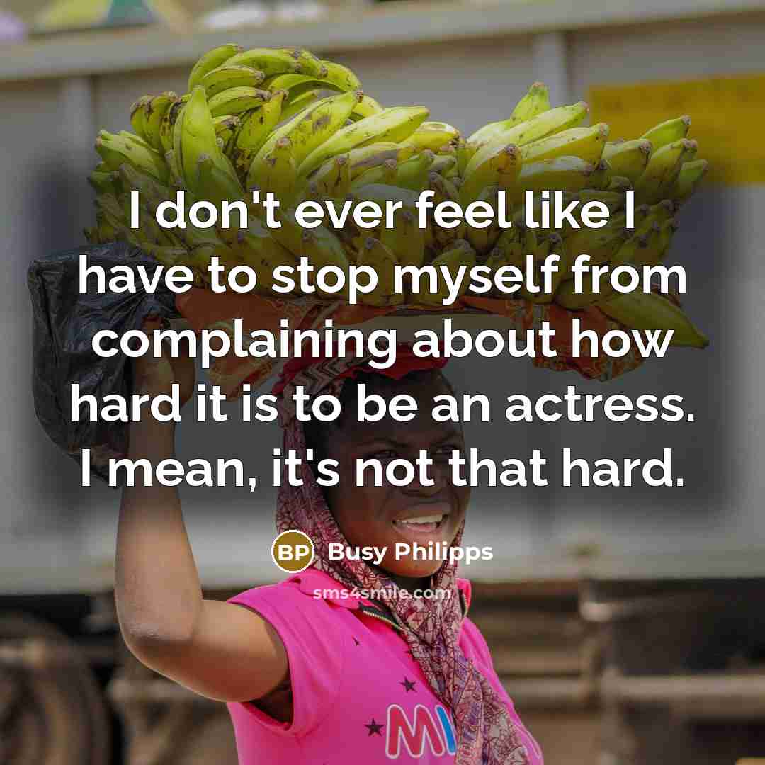 “I don't ever feel like I have to stop myself…” quote by Busy Philipps