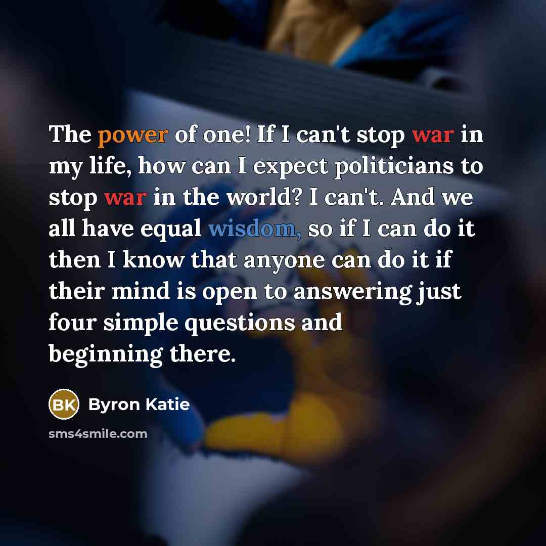 “The power of one! If I can't stop war in…” quote by Byron Katie