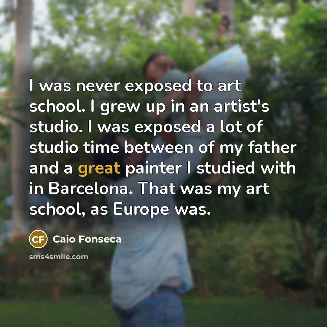 “I was never exposed to art school. I grew up…” quote by Caio Fonseca
