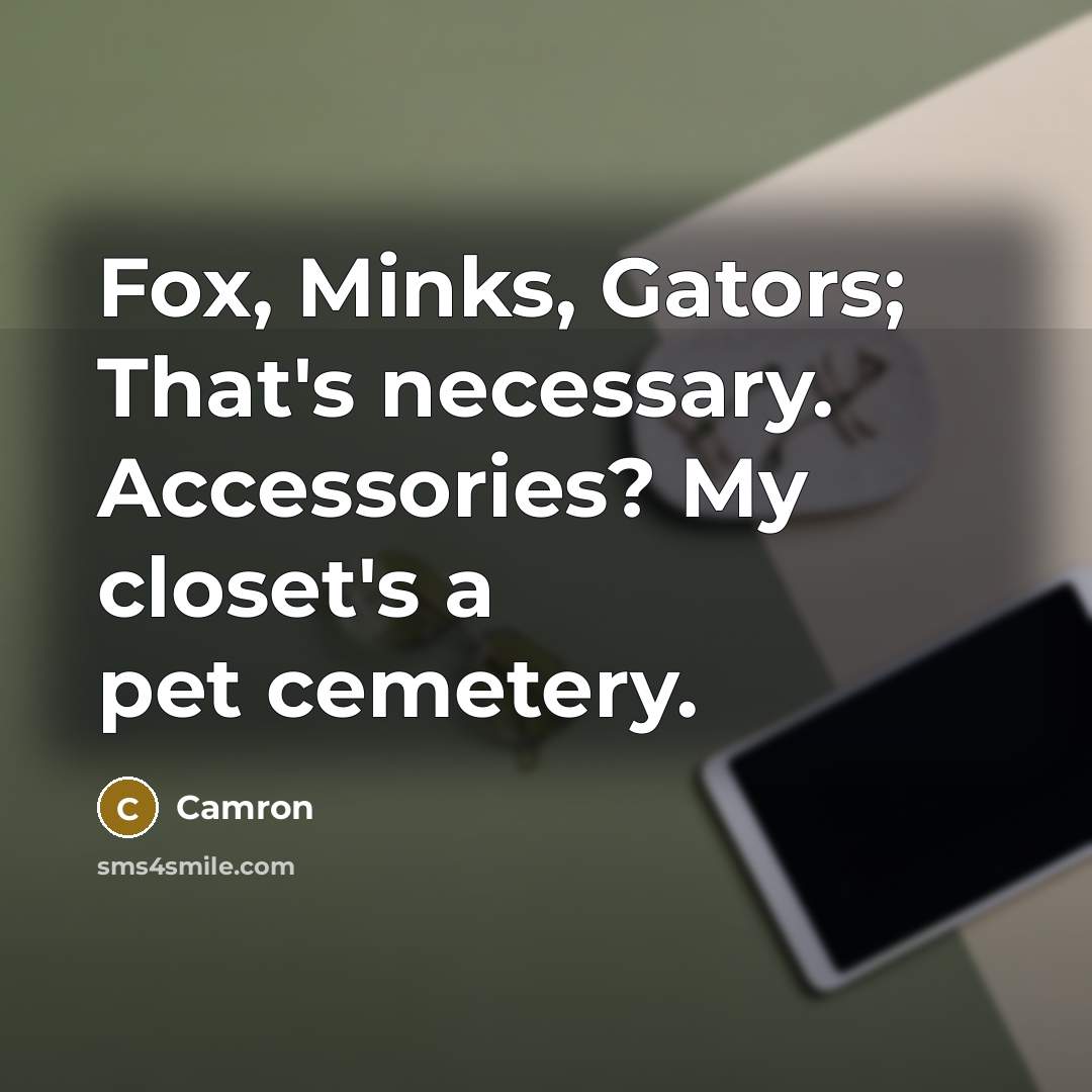 “Fox, Minks, Gators; That's necessary. Accessories? My closet's a pet cemetery.” quote by Camron