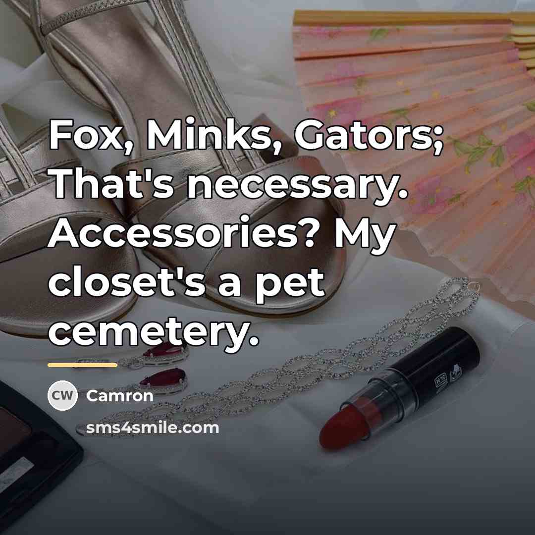 “Fox, Minks, Gators; That's necessary. Accessories? My closet's a pet…” quote by Camron