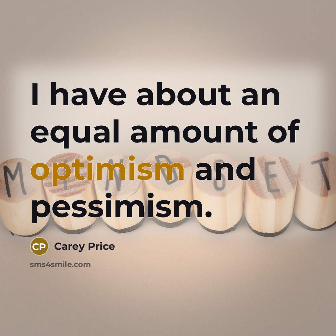 “I have about an equal amount of optimism and pessimism.…” quote by Carey Price