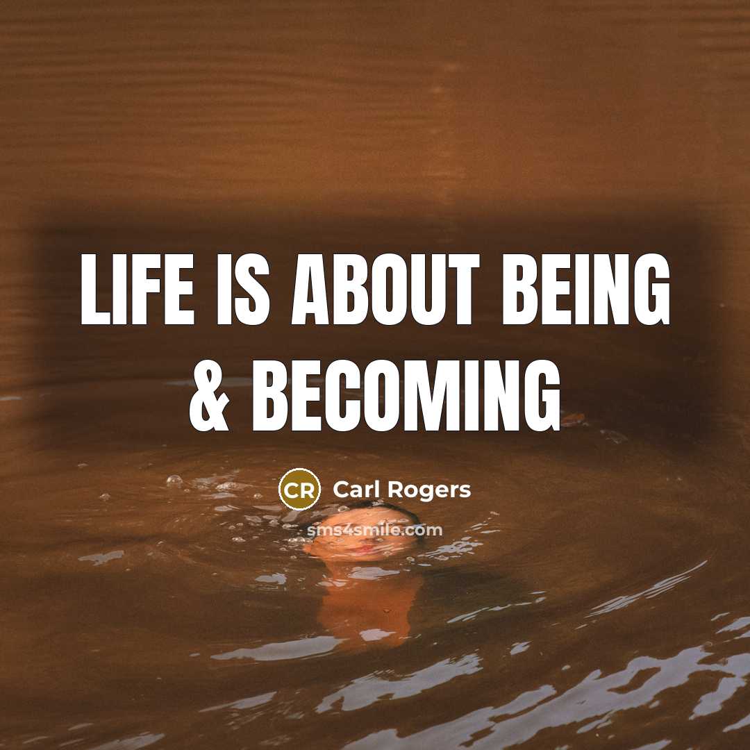 “Life is about Being & Becoming…” quote by Carl Rogers