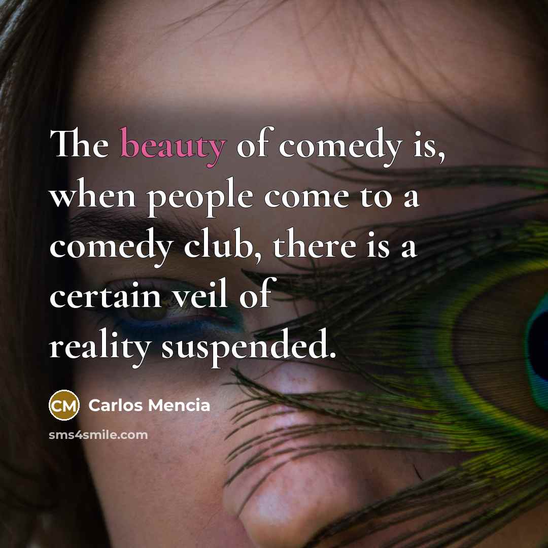 “The beauty of comedy is, when people come to a…” quote by Carlos Mencia