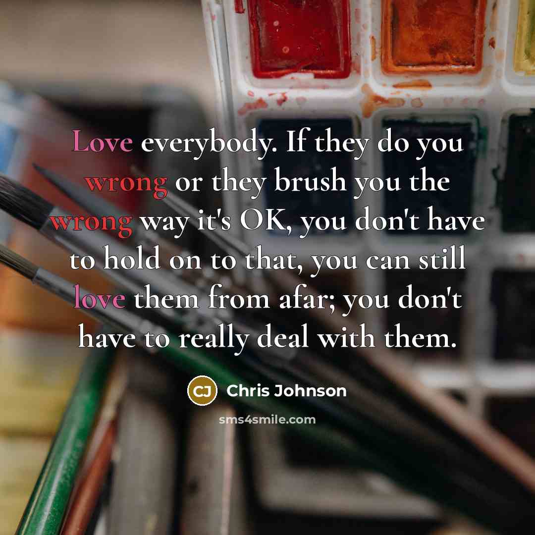 “Love everybody. If they do you wrong or they brush…” quote by Chris Johnson