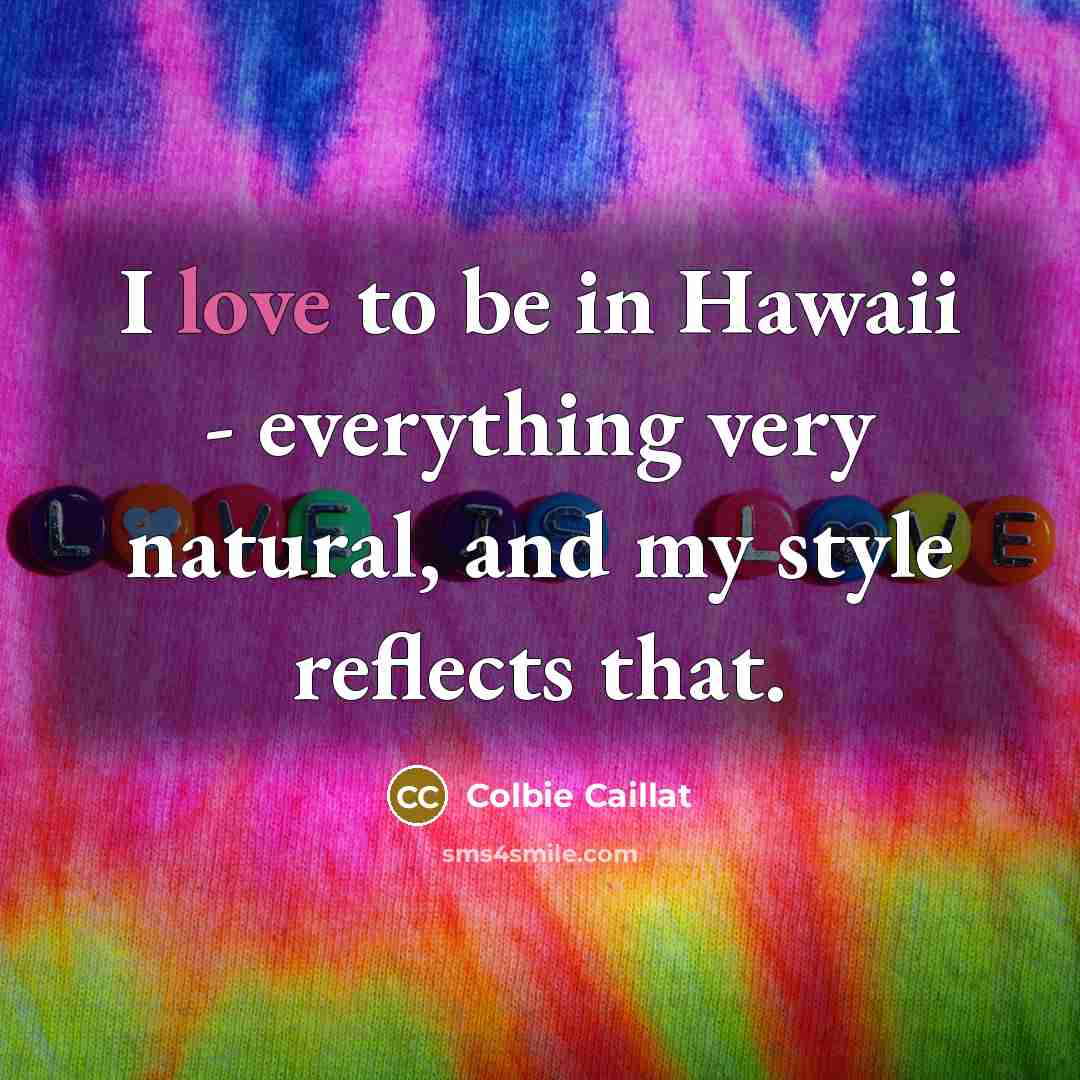 “I love to be in Hawaii - everything very natural,…” quote by Colbie Caillat