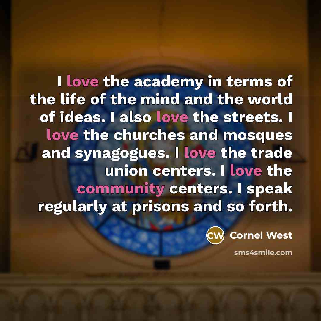 “I love the academy in terms of the life of…” quote by Cornel West