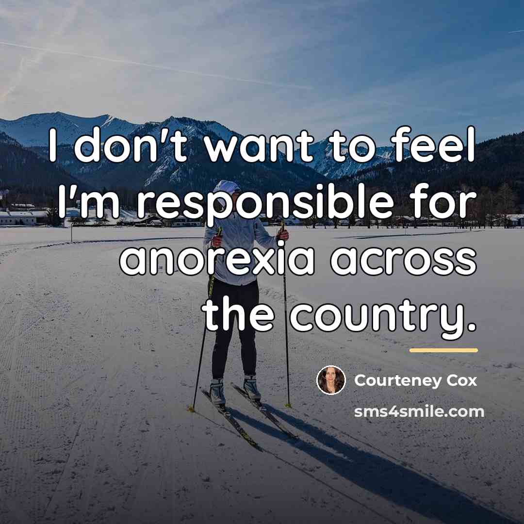 “I don't want to feel I'm responsible for anorexia across…” quote by Courteney Cox