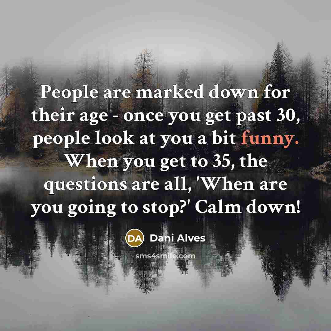 “People are marked down for their age - once you…” quote by Dani Alves