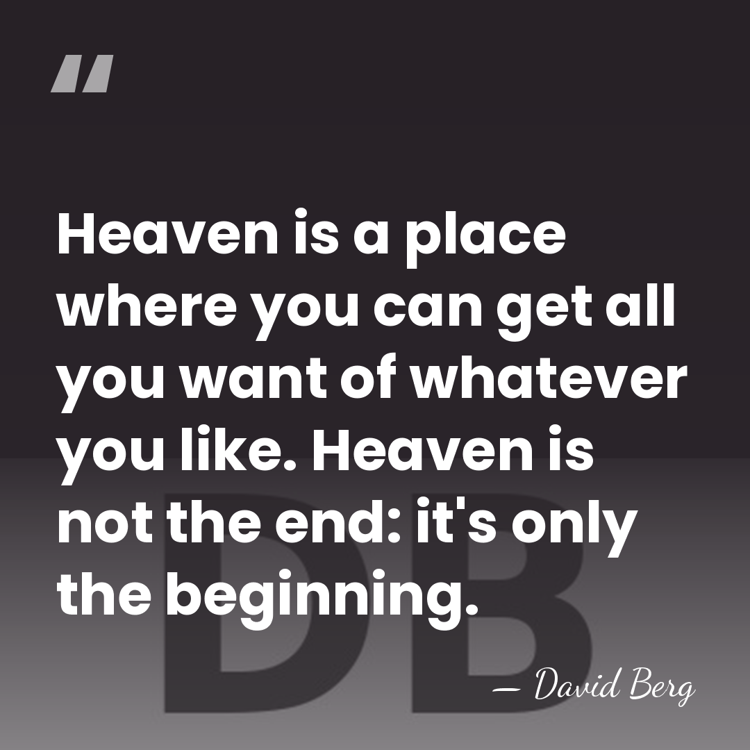 Heaven is a place where you can get all you want of&hellip; - David Berg