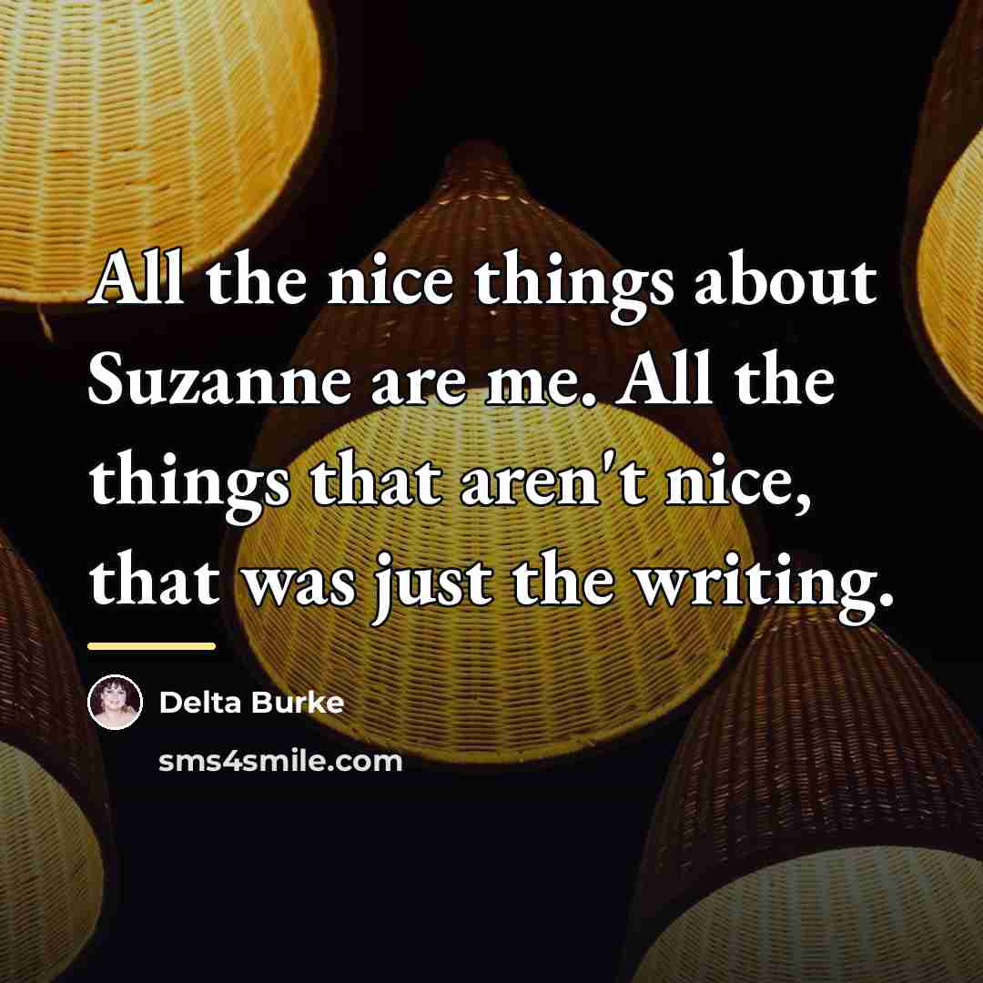 “All the nice things about Suzanne are me. All the…” quote by Delta Burke