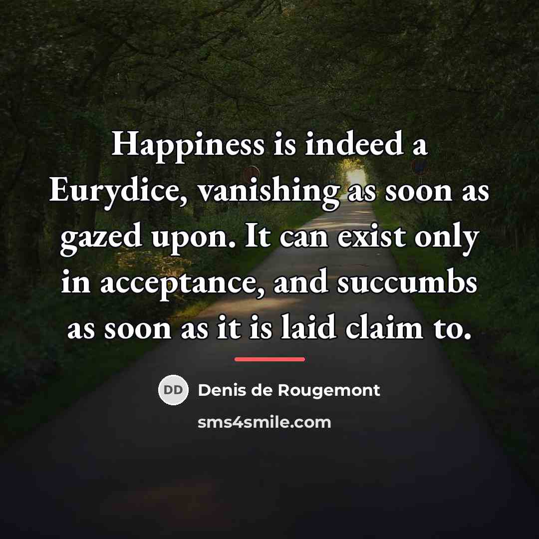“Happiness is indeed a Eurydice, vanishing as soon as gazed…” quote by Denis de Rougemont