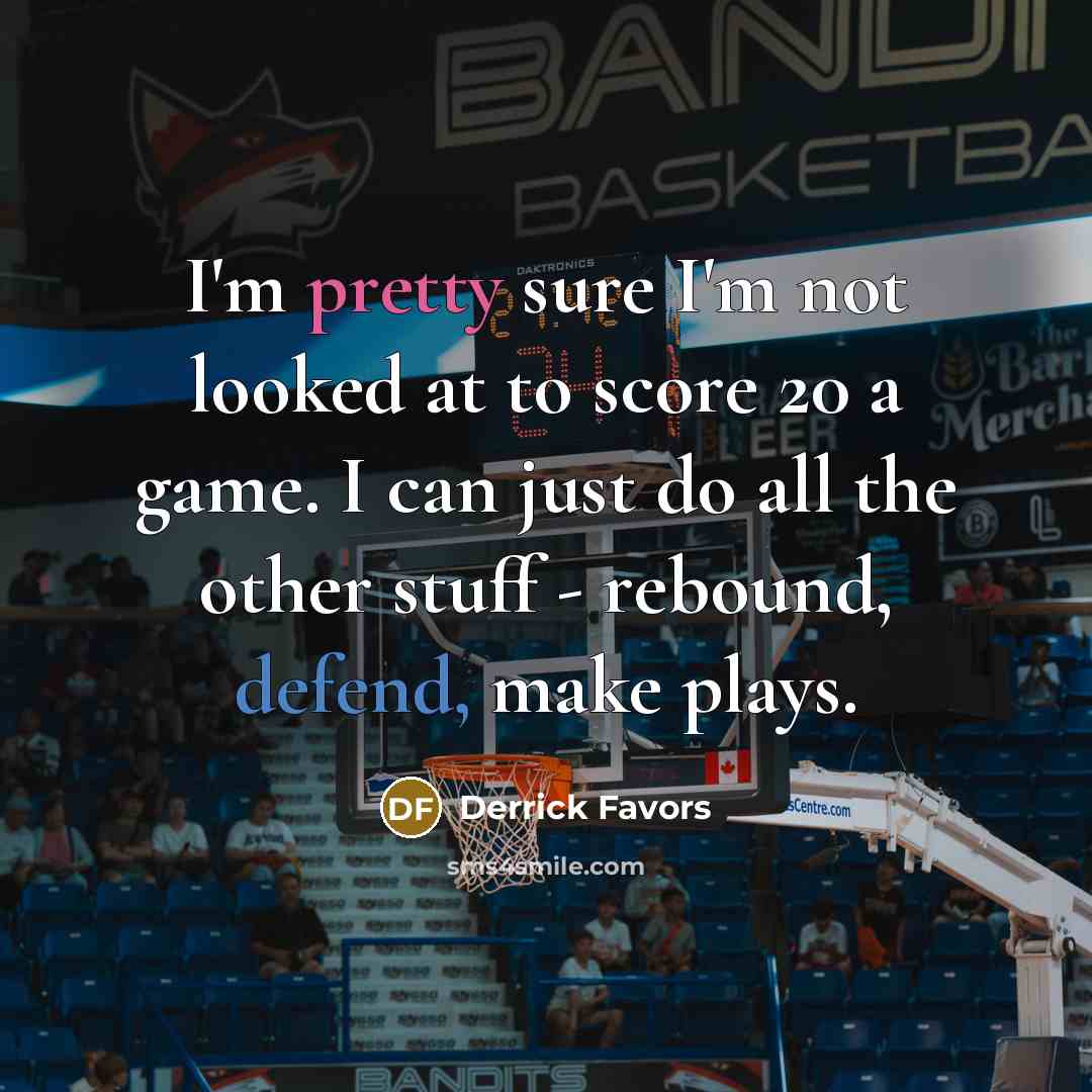 “I'm pretty sure I'm not looked at to score 20…” quote by Derrick Favors