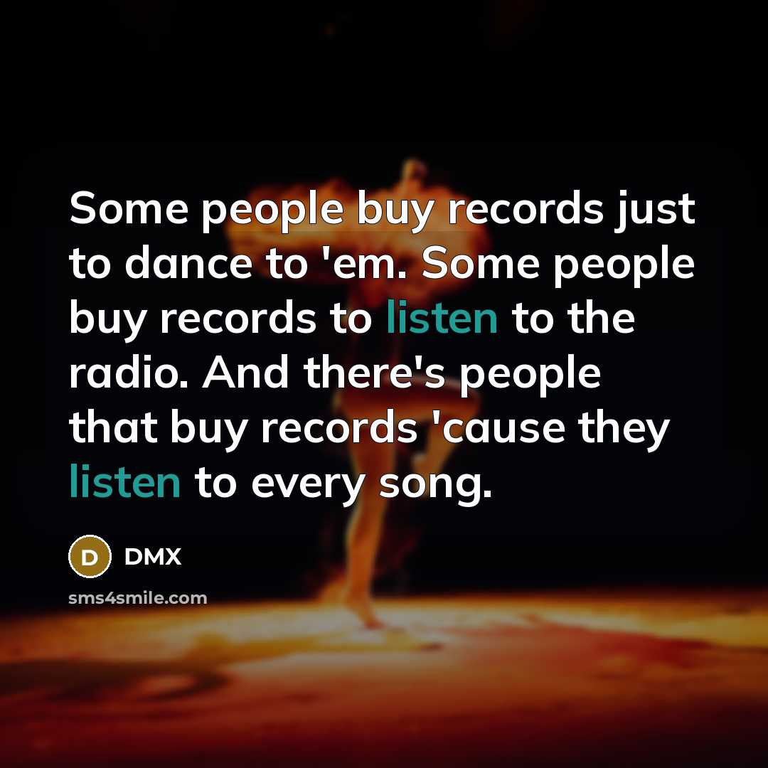 “Some people buy records just to dance to 'em. Some…” quote by DMX