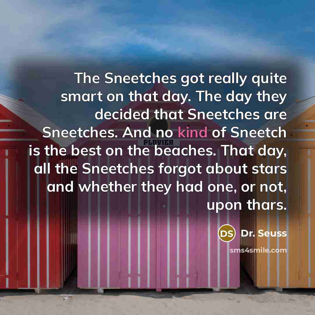 “The Sneetches got really quite smart on that day. The…” quote by Dr. Seuss