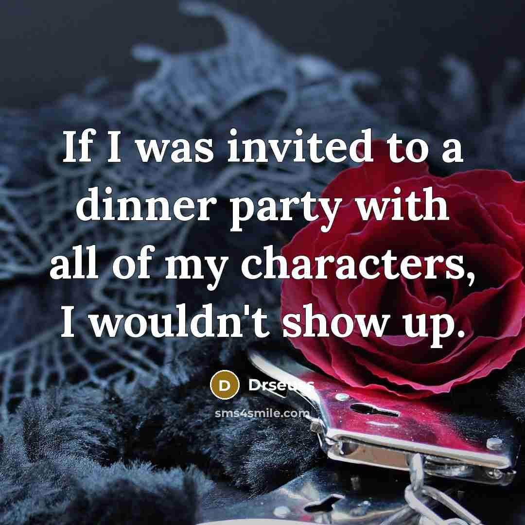 “If I was invited to a dinner party with all of my characters, I wouldn't show up.” quote by DrSeuss