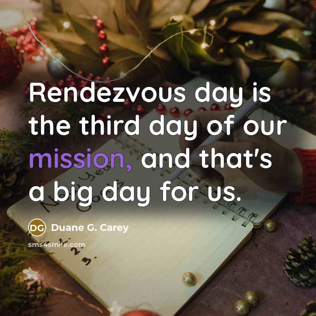 “Rendezvous day is the third day of our mission, and…” quote by Duane G. Carey