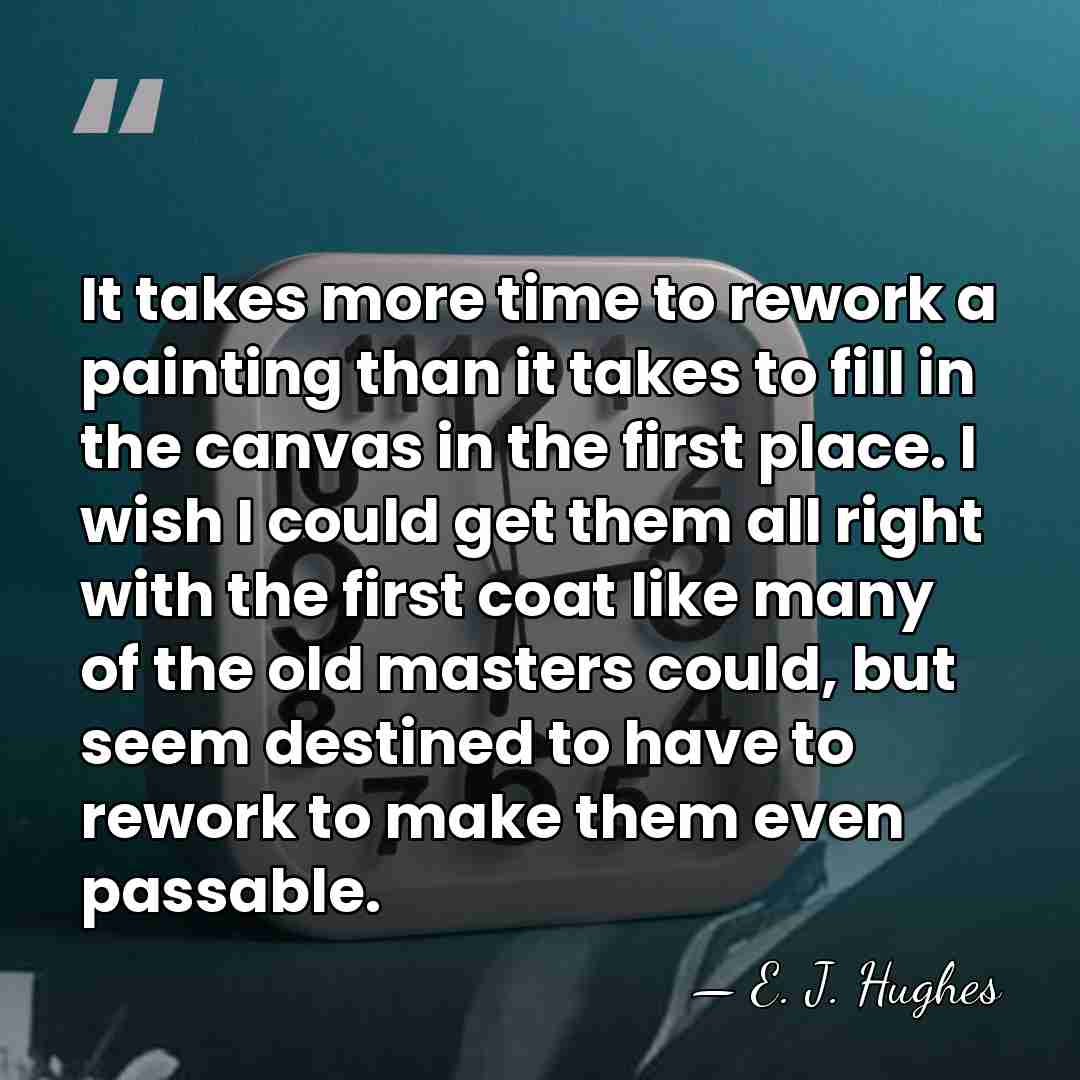 It takes more time to rework a painting than it takes to&hellip; - E. J. Hughes