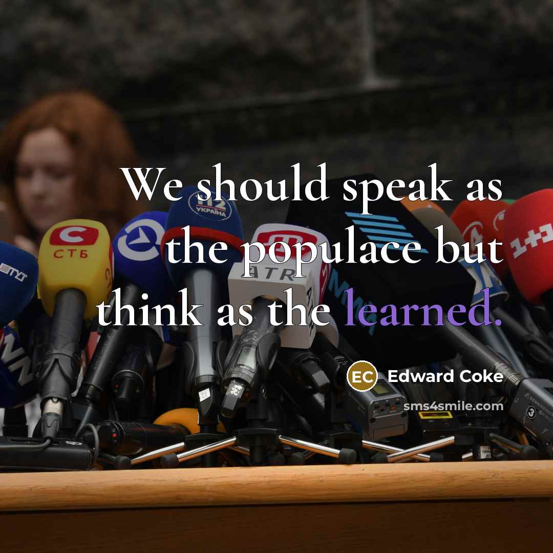 “We should speak as the populace but think as the…” quote by Edward Coke