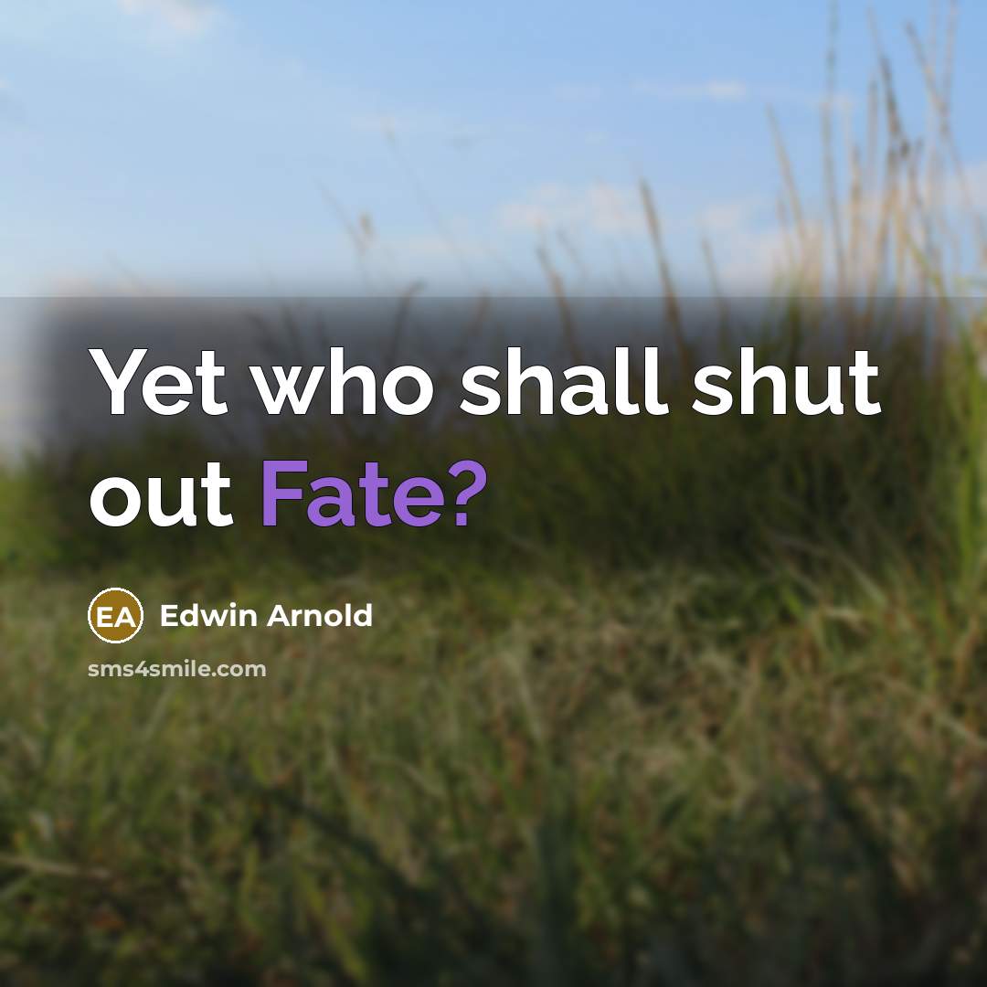 “Yet who shall shut out Fate?…” quote by Edwin Arnold
