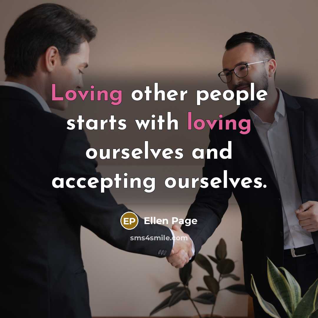 “Loving other people starts with loving ourselves and accepting ourselves.…” quote by Ellen Page