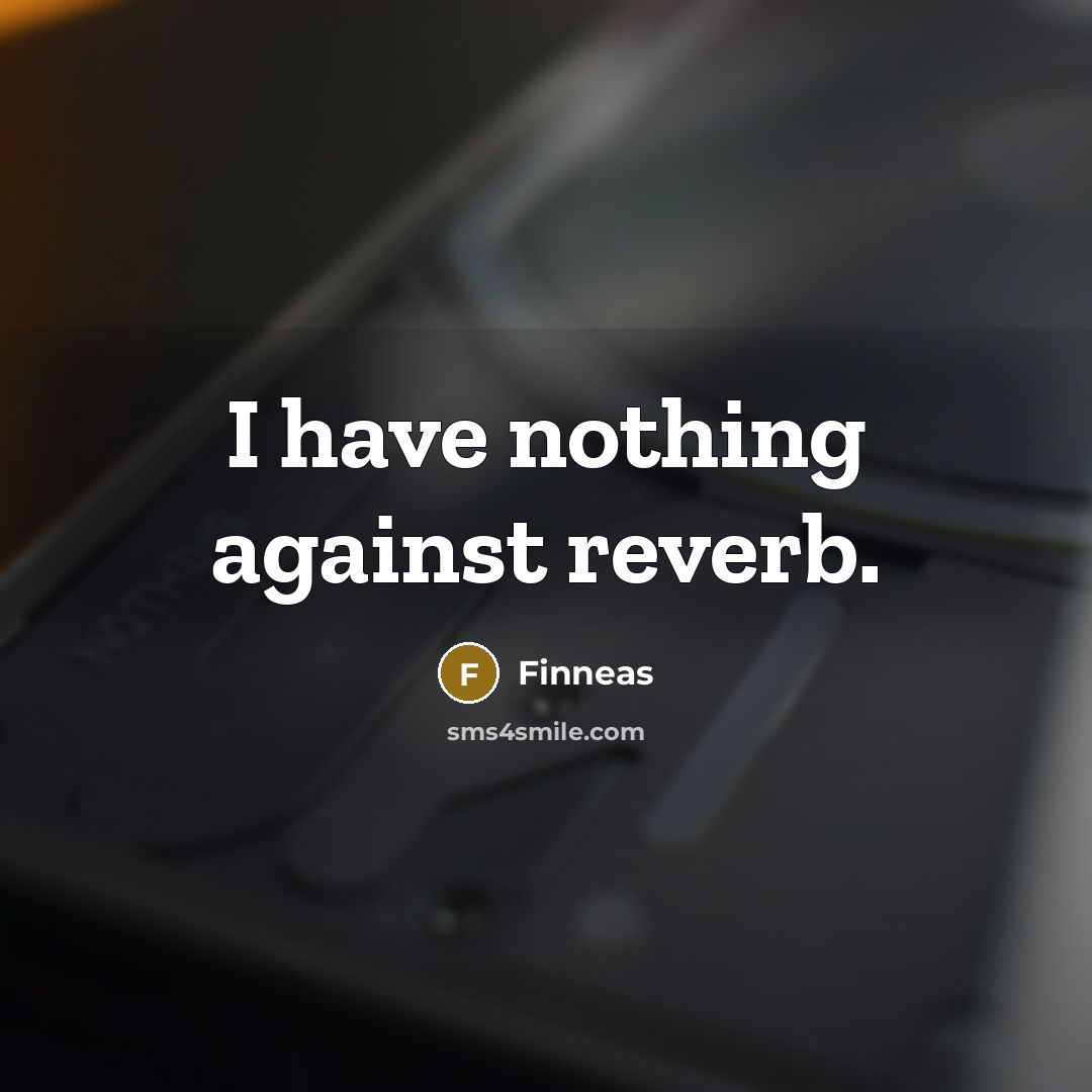 “I have nothing against reverb.…” quote by Finneas