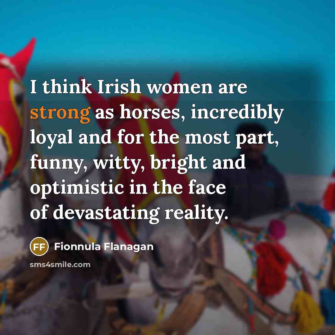 “I think Irish women are strong as horses, incredibly loyal…” quote by Fionnula Flanagan