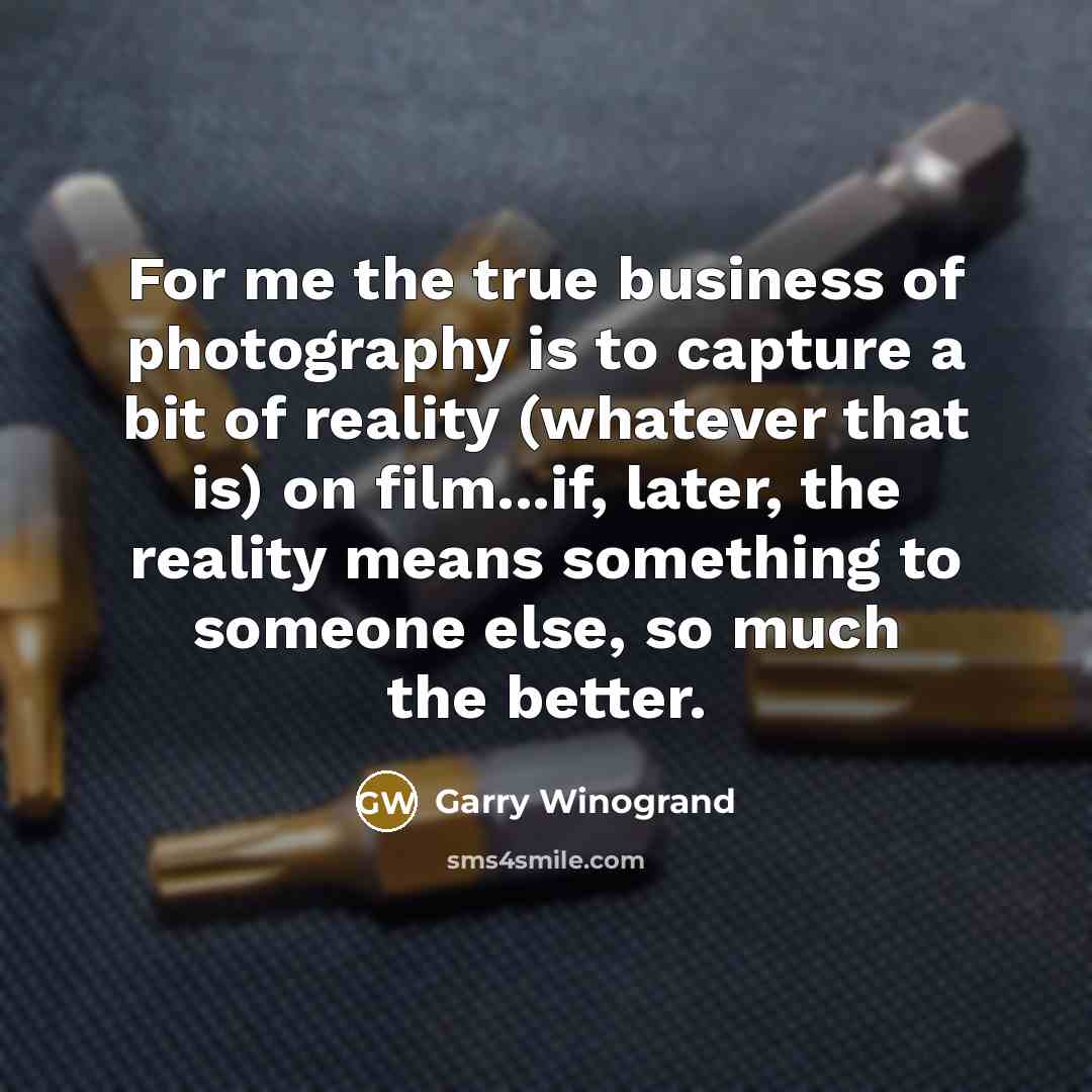 “For me the true business of photography is to capture…” quote by Garry Winogrand