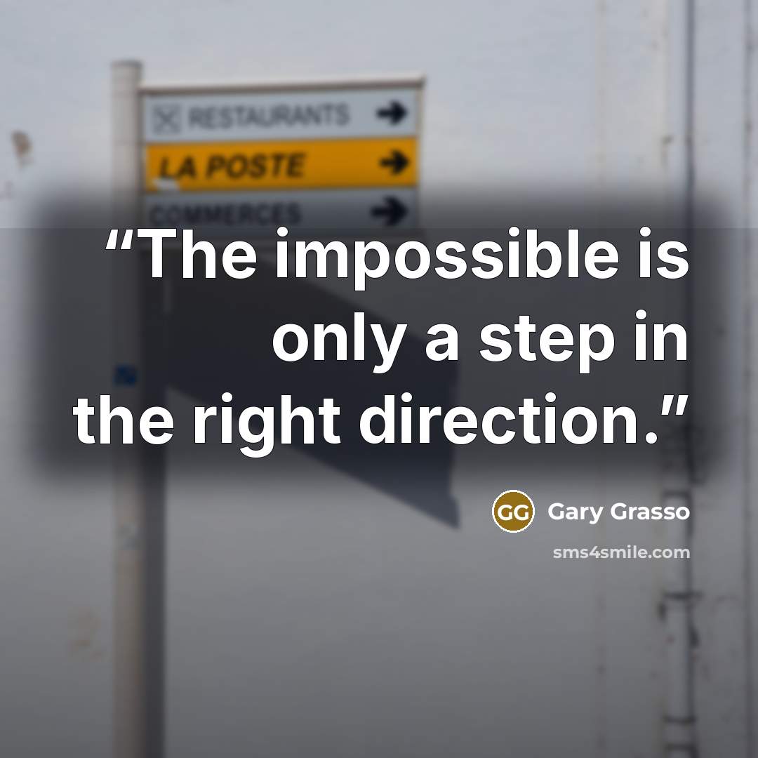 “The impossible is only a step in the right direction.” quote by Gary Grasso