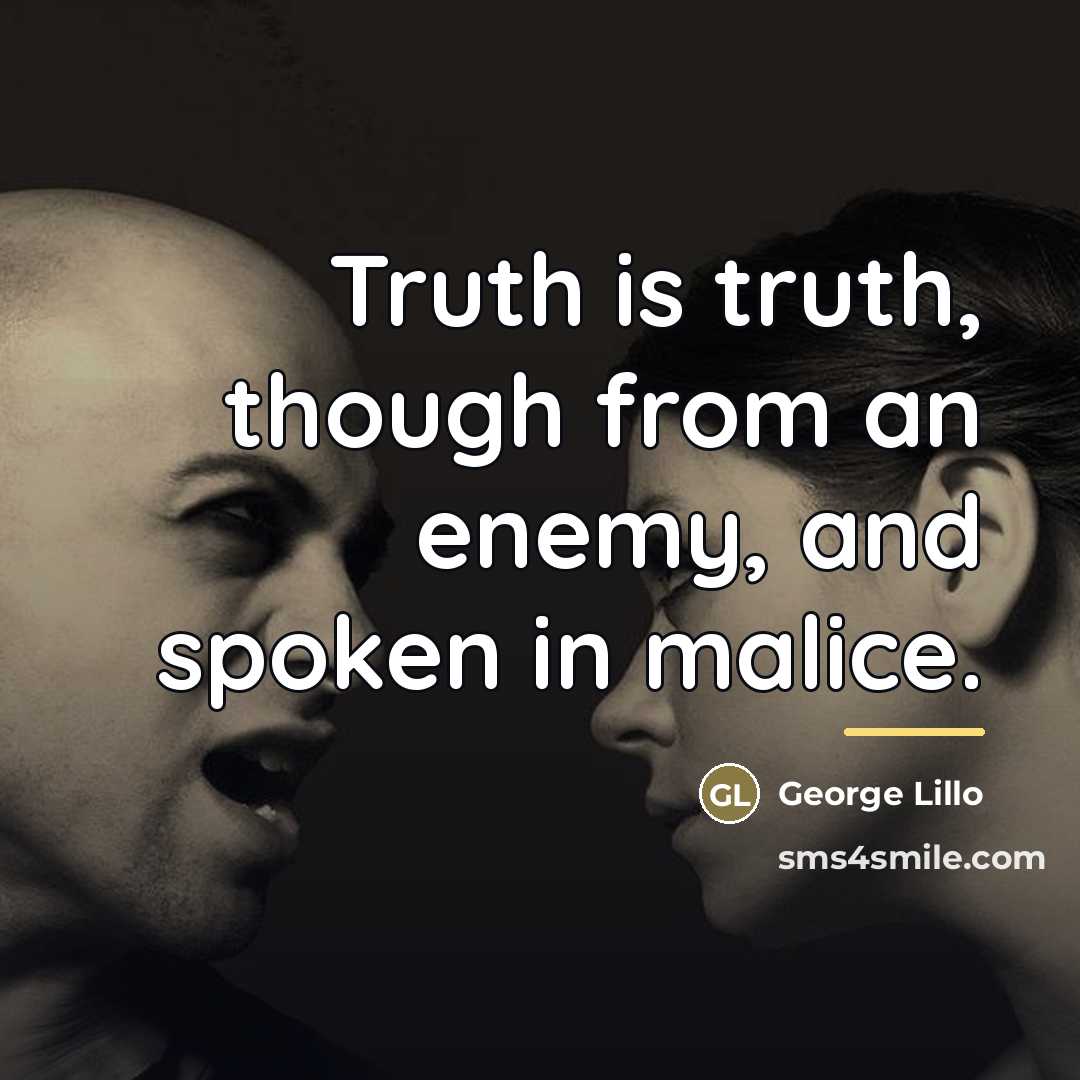 “Truth is truth, though from an enemy, and spoken in…” quote by George Lillo