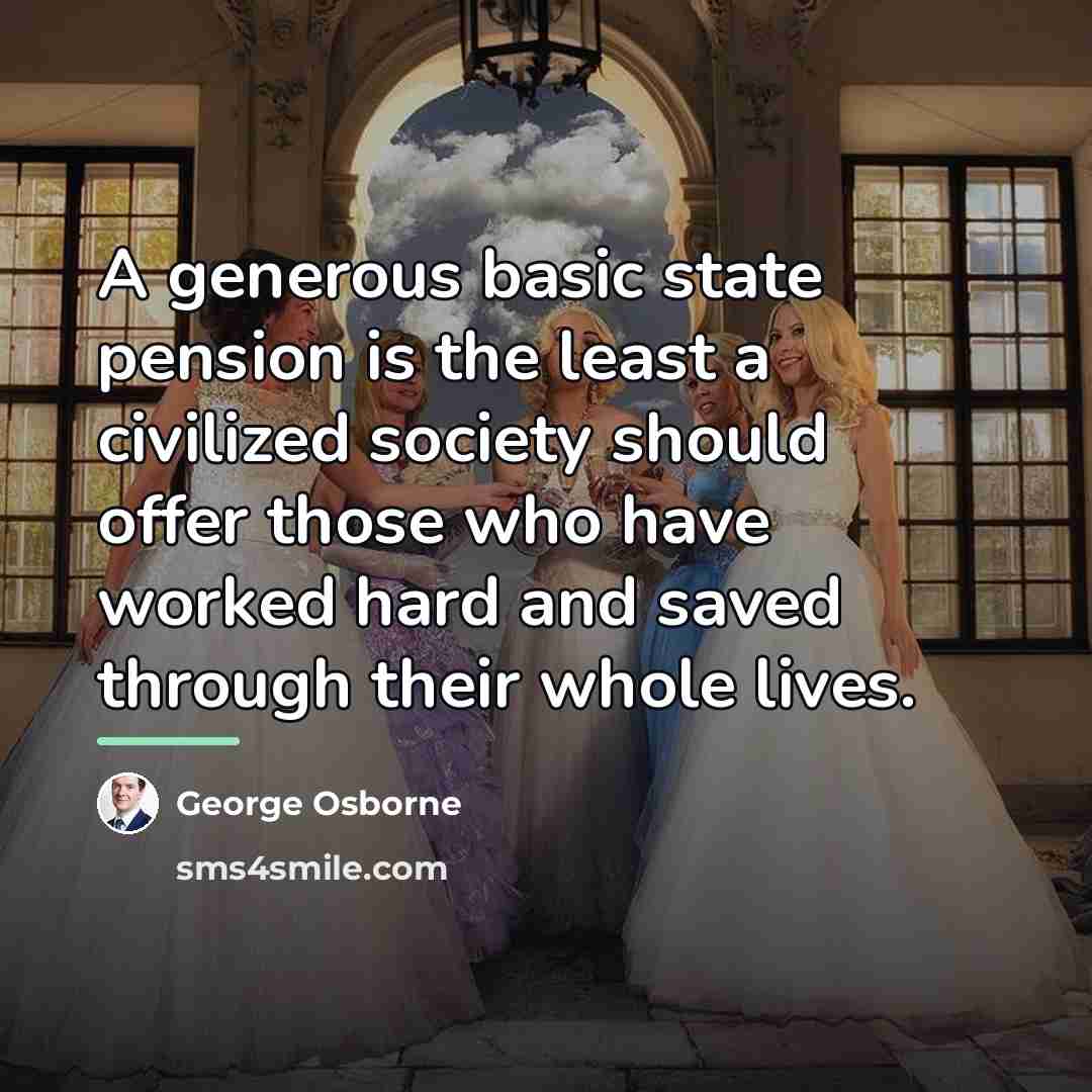 “A generous basic state pension is the least a civilized…” quote by George Osborne