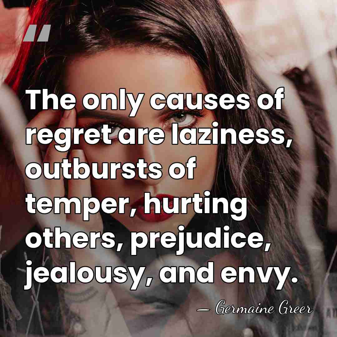 The only causes of regret are laziness, outbursts of temper, hurting others,&hellip; - Germaine Greer