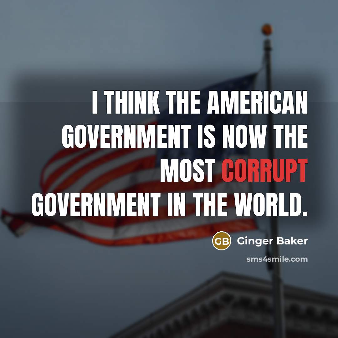 “I think the American government is now the most corrupt…” quote by Ginger Baker