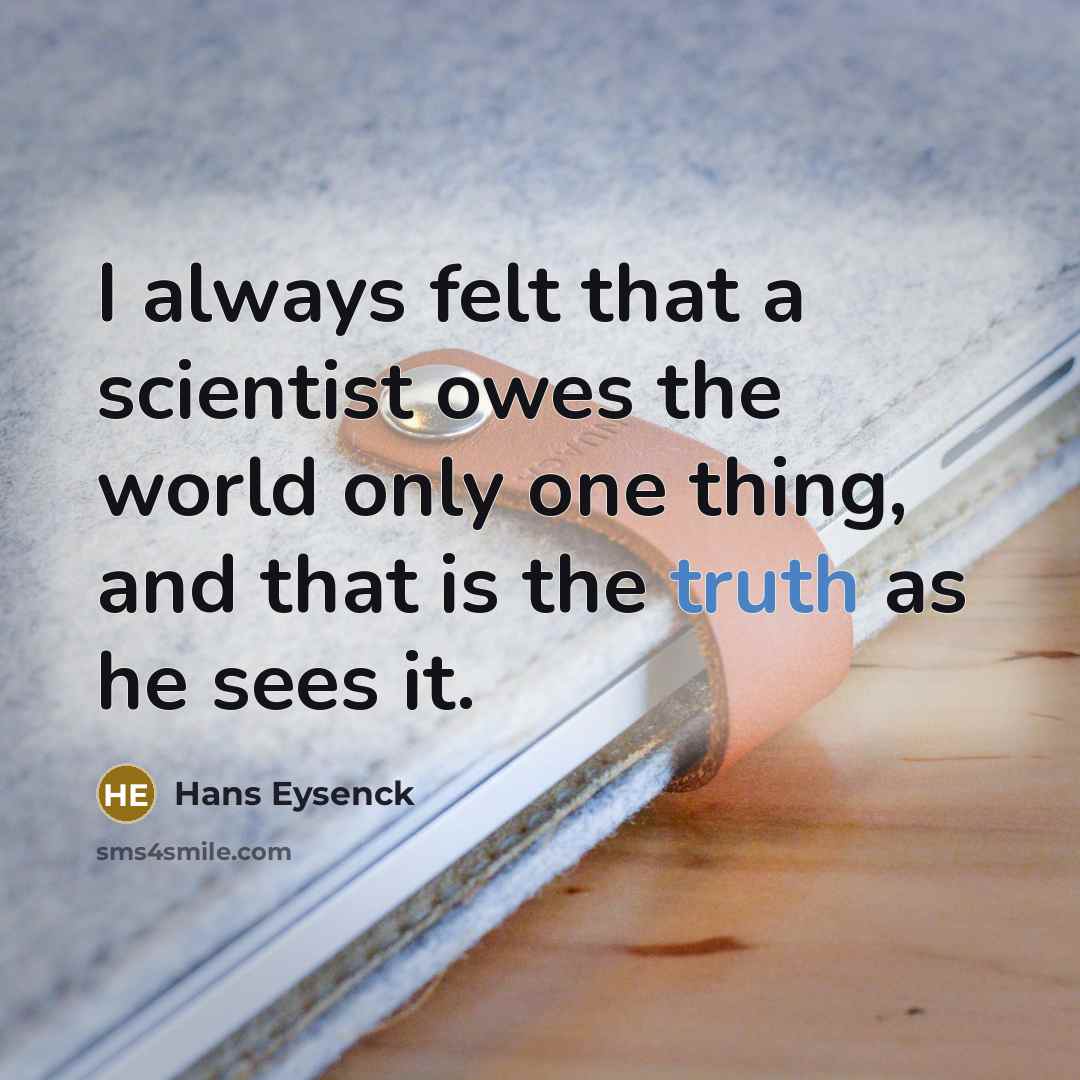 “I always felt that a scientist owes the world only…” quote by Hans Eysenck