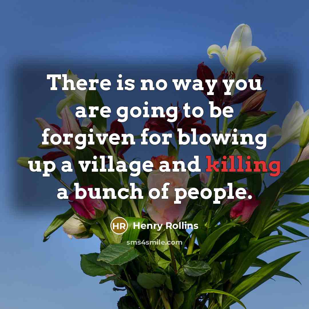 “There is no way you are going to be forgiven…” quote by Henry Rollins