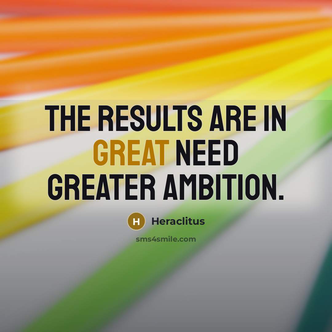 “The results are in great need greater ambition.…” quote by Heraclitus