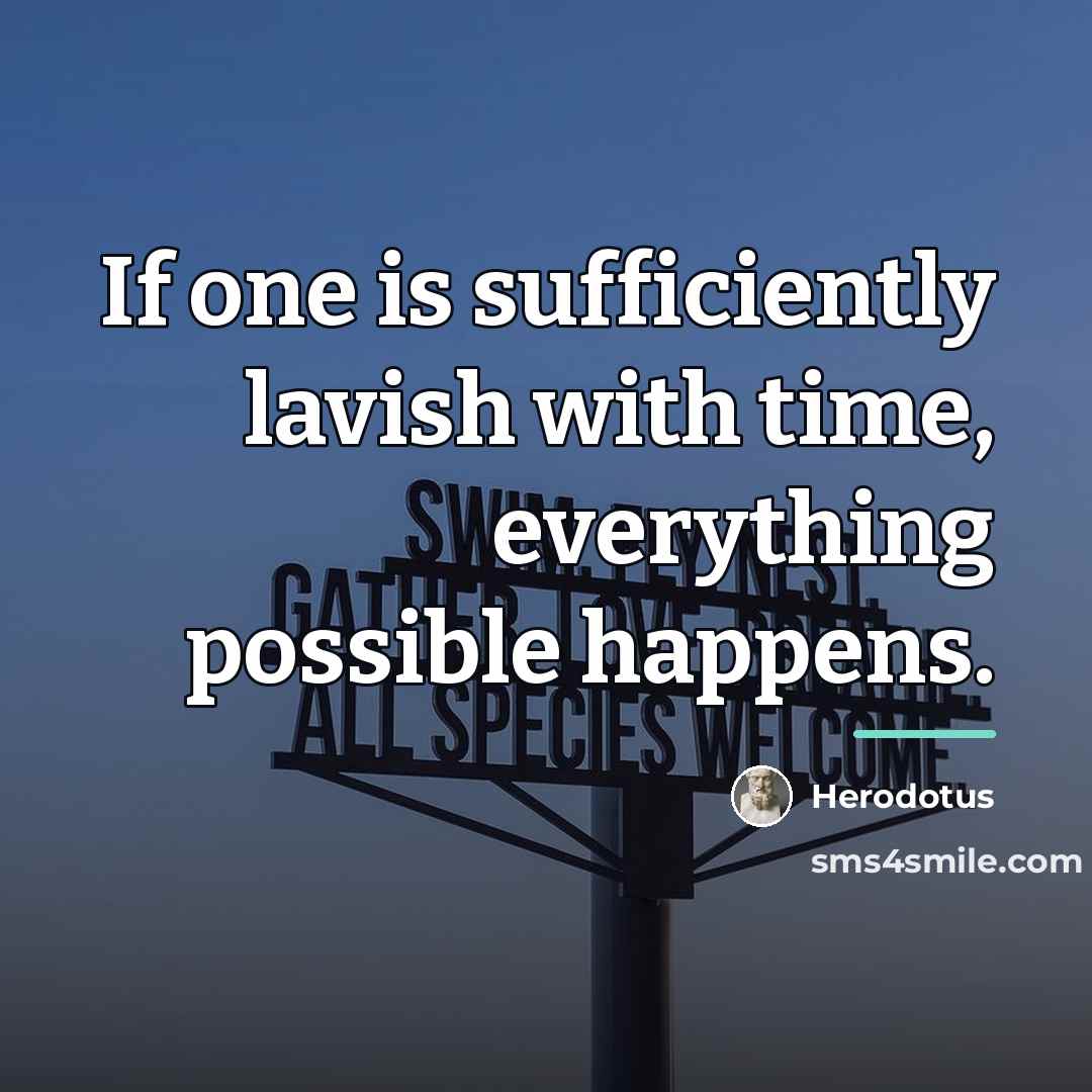“If one is sufficiently lavish with time, everything possible happens.…” quote by Herodotus