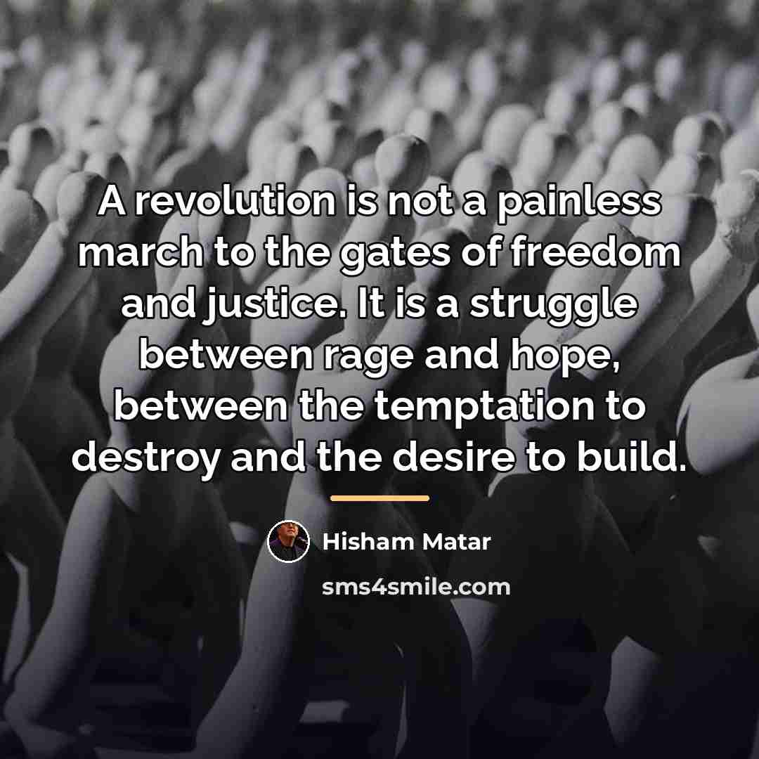 “A revolution is not a painless march to the gates…” quote by Hisham Matar