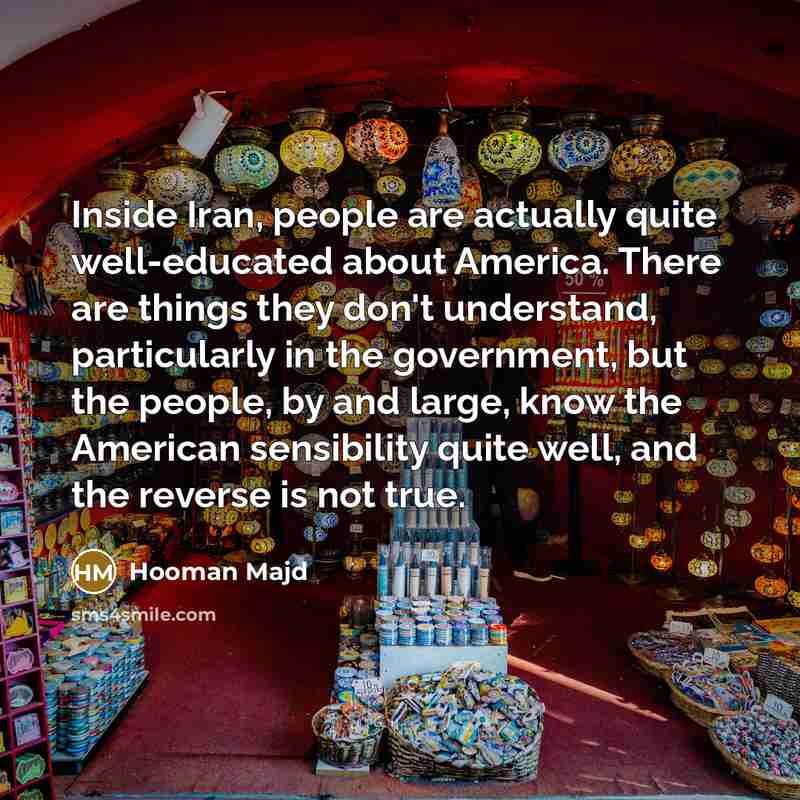 “Inside Iran, people are actually quite well-educated about America. There…” quote by Hooman Majd