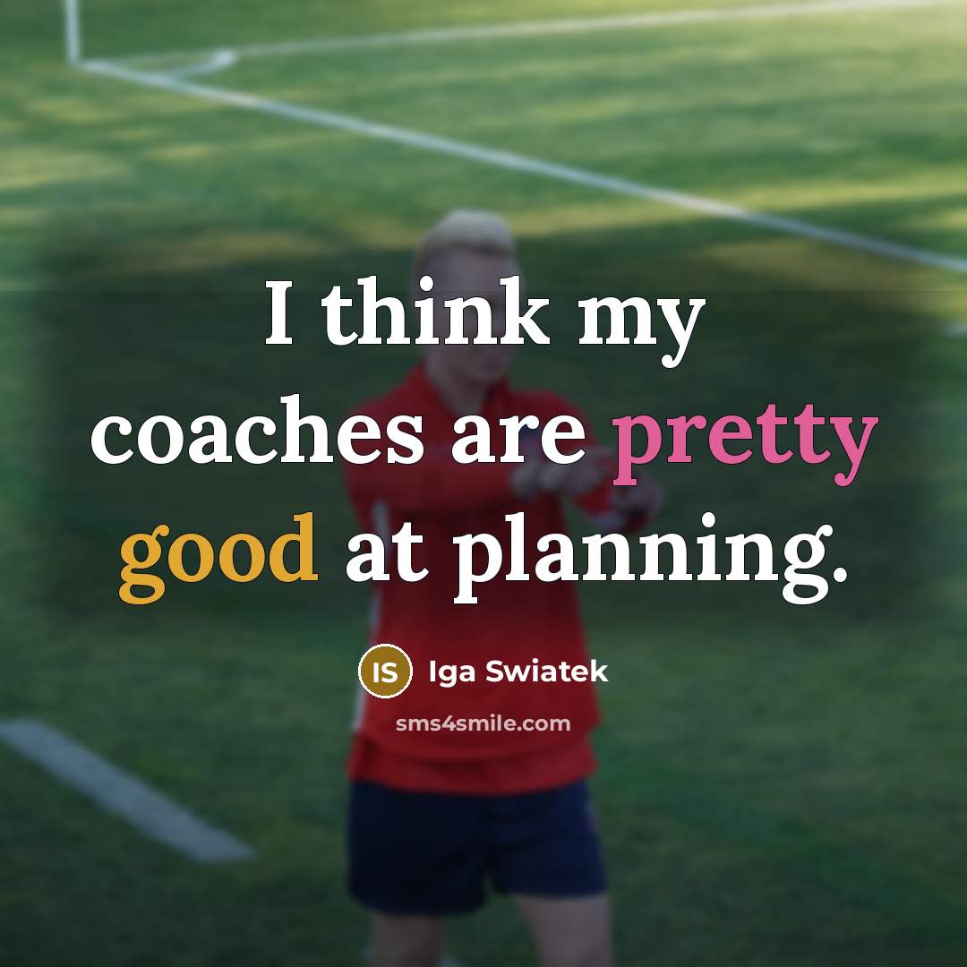 “I think my coaches are pretty good at planning.…” quote by Iga Swiatek