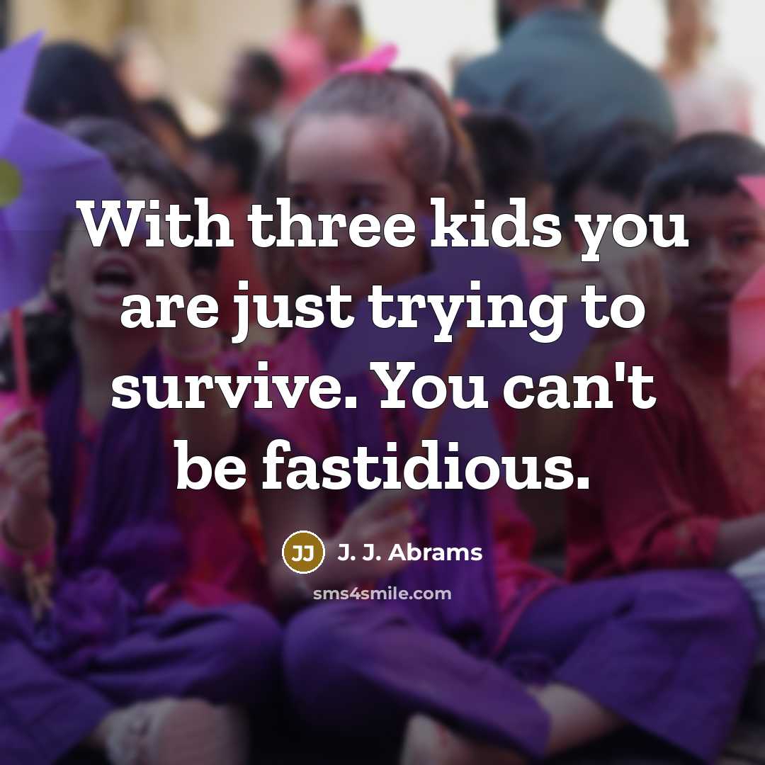 “With three kids you are just trying to survive. You…” quote by J. J. Abrams