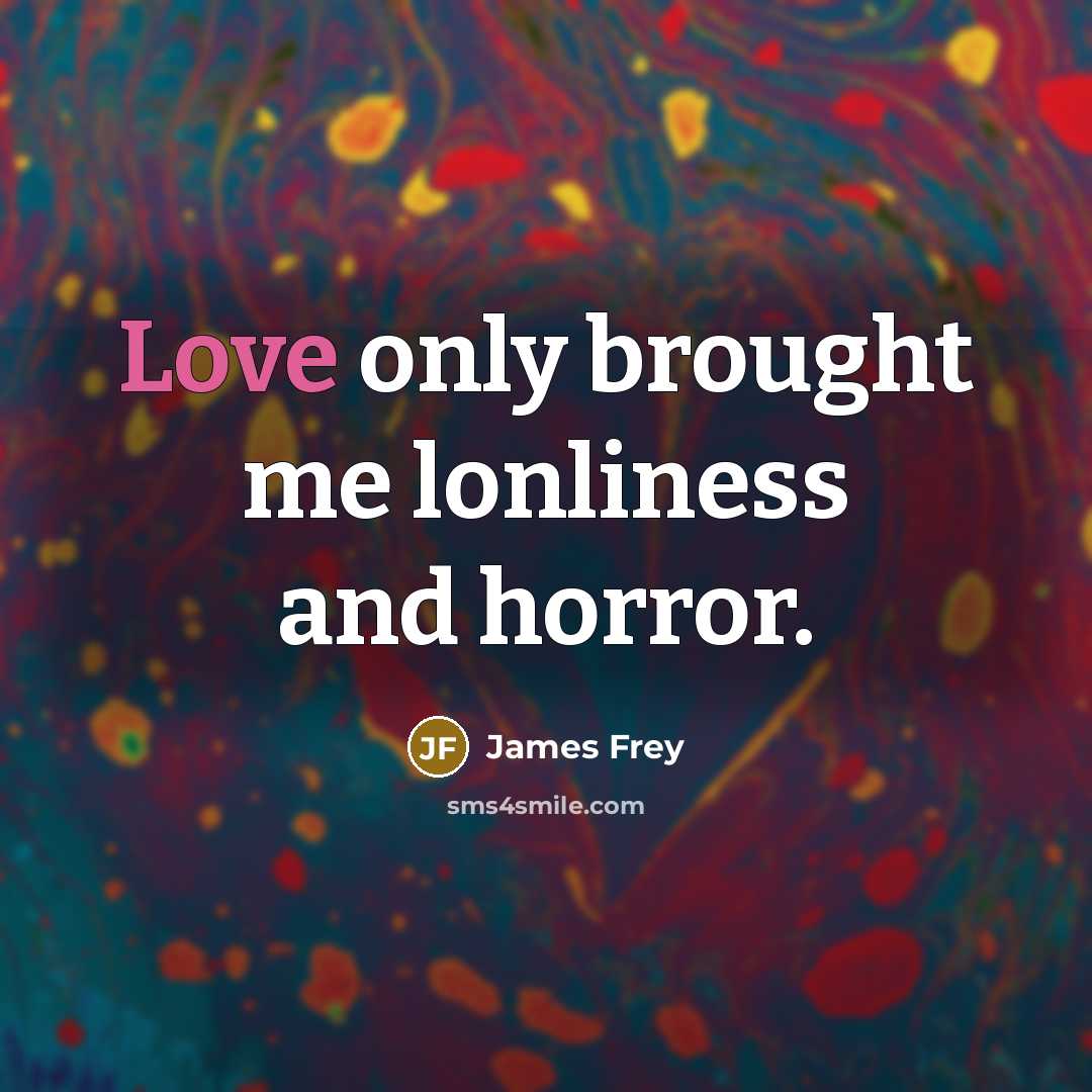 “Love only brought me lonliness and horror.…” quote by James Frey