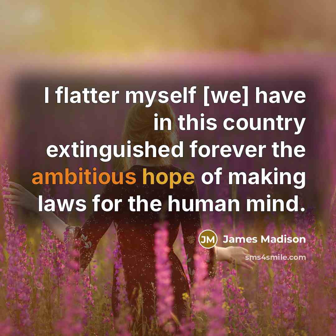 “I flatter myself [we] have in this country extinguished forever…” quote by James Madison