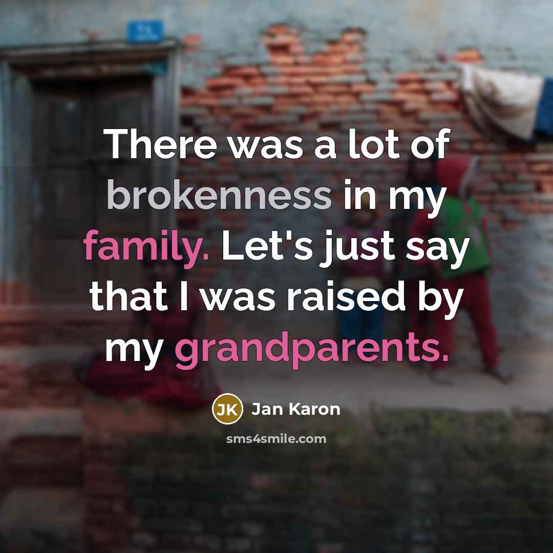 “There was a lot of brokenness in my family. Let's…” quote by Jan Karon