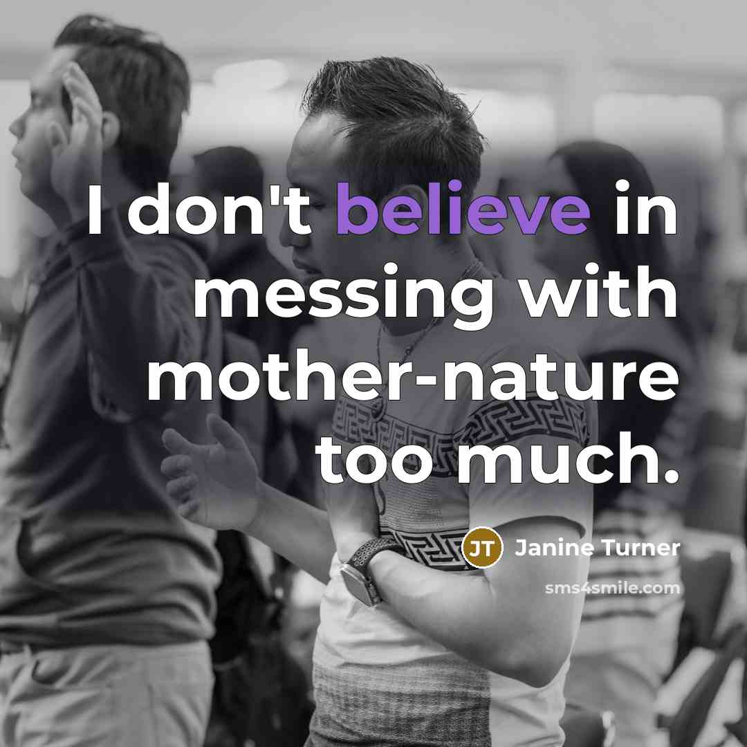 “I don't believe in messing with mother-nature too much.…” quote by Janine Turner