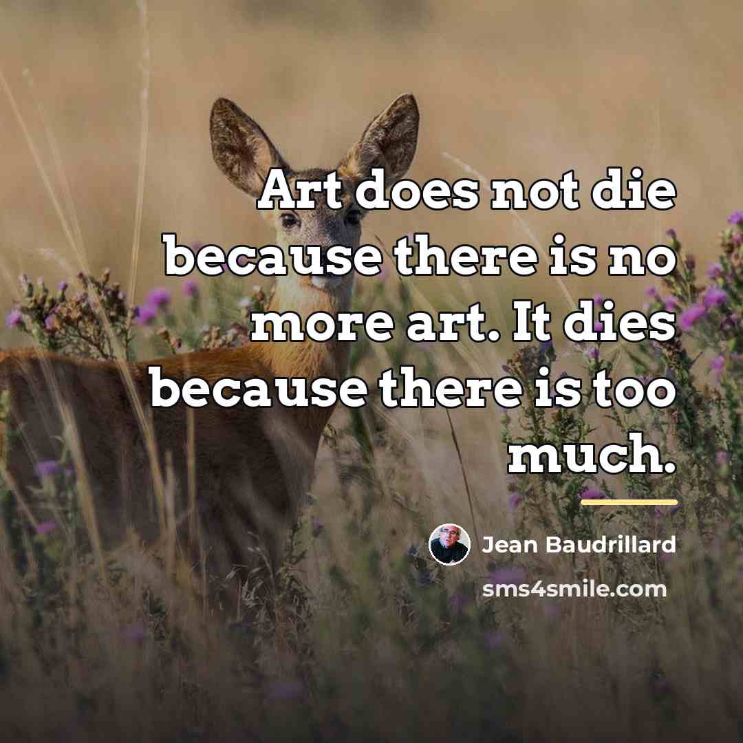 “Art does not die because there is no more art.…” quote by Jean Baudrillard